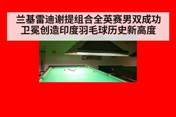 兰基雷迪谢提组合全英赛男双成功卫冕创造印度羽毛球历史新高度