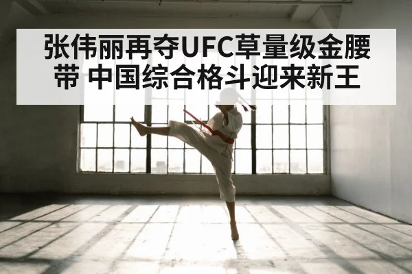 张伟丽再夺UFC草量级金腰带 中国综合格斗迎来新王
